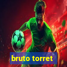 bruto torret